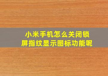 小米手机怎么关闭锁屏指纹显示图标功能呢