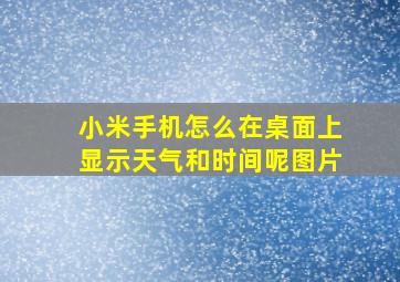 小米手机怎么在桌面上显示天气和时间呢图片