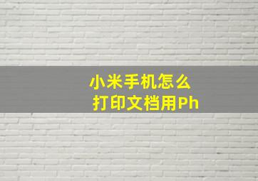 小米手机怎么打印文档用Ph