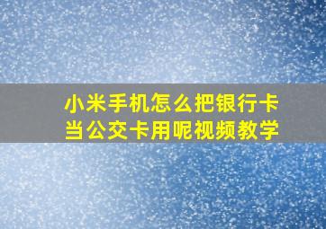 小米手机怎么把银行卡当公交卡用呢视频教学