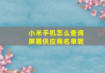 小米手机怎么查询屏幕供应商名单呢