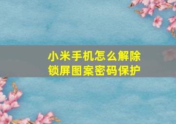 小米手机怎么解除锁屏图案密码保护