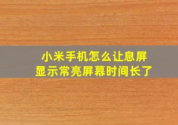 小米手机怎么让息屏显示常亮屏幕时间长了