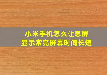 小米手机怎么让息屏显示常亮屏幕时间长短