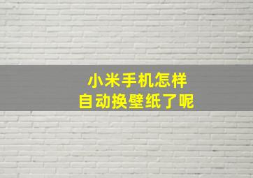 小米手机怎样自动换壁纸了呢