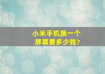 小米手机换一个屏幕要多少钱?