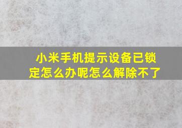 小米手机提示设备已锁定怎么办呢怎么解除不了