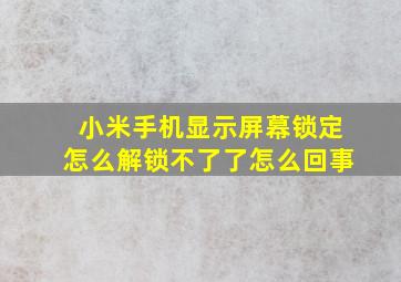 小米手机显示屏幕锁定怎么解锁不了了怎么回事