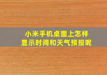 小米手机桌面上怎样显示时间和天气预报呢