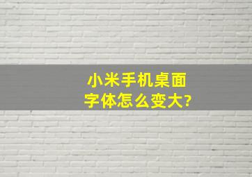 小米手机桌面字体怎么变大?