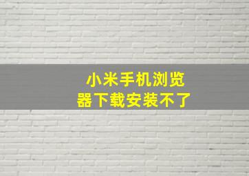 小米手机浏览器下载安装不了