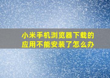 小米手机浏览器下载的应用不能安装了怎么办