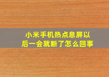 小米手机热点息屏以后一会就断了怎么回事