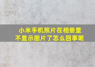 小米手机照片在相册里不显示图片了怎么回事呢