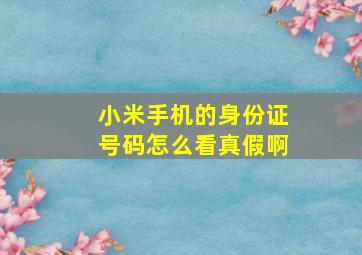 小米手机的身份证号码怎么看真假啊