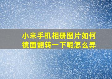 小米手机相册图片如何镜面翻转一下呢怎么弄