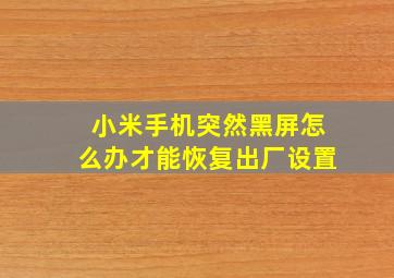 小米手机突然黑屏怎么办才能恢复出厂设置