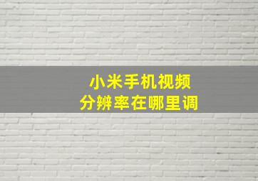 小米手机视频分辨率在哪里调