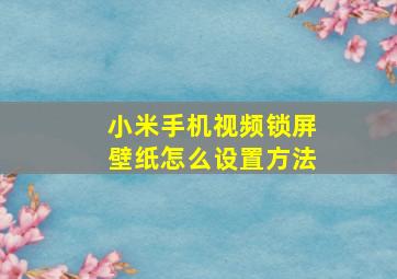 小米手机视频锁屏壁纸怎么设置方法