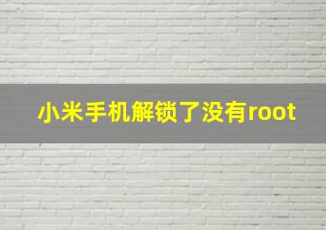 小米手机解锁了没有root