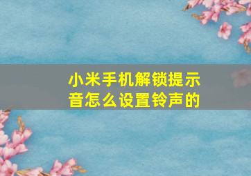 小米手机解锁提示音怎么设置铃声的