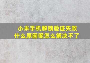 小米手机解锁验证失败什么原因呢怎么解决不了