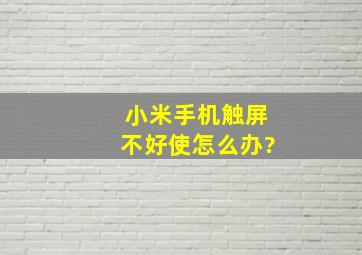 小米手机触屏不好使怎么办?