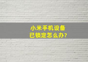 小米手机设备已锁定怎么办?