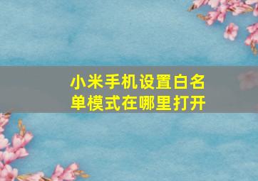 小米手机设置白名单模式在哪里打开