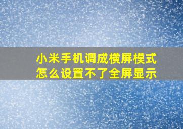 小米手机调成横屏模式怎么设置不了全屏显示