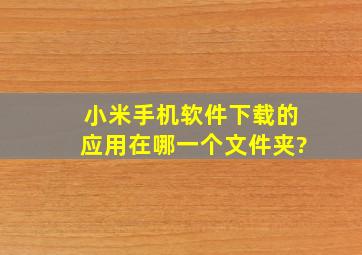 小米手机软件下载的应用在哪一个文件夹?