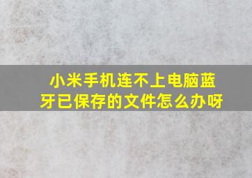 小米手机连不上电脑蓝牙已保存的文件怎么办呀