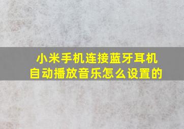 小米手机连接蓝牙耳机自动播放音乐怎么设置的