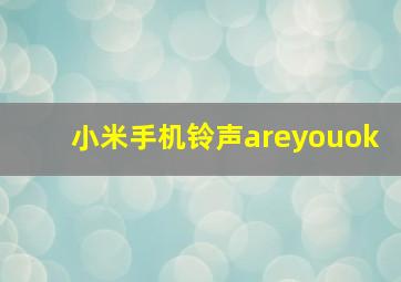 小米手机铃声areyouok