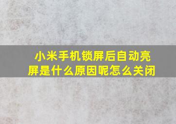 小米手机锁屏后自动亮屏是什么原因呢怎么关闭