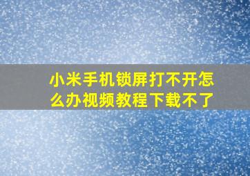 小米手机锁屏打不开怎么办视频教程下载不了