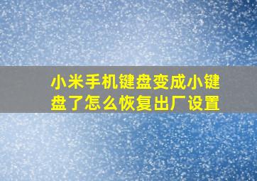 小米手机键盘变成小键盘了怎么恢复出厂设置