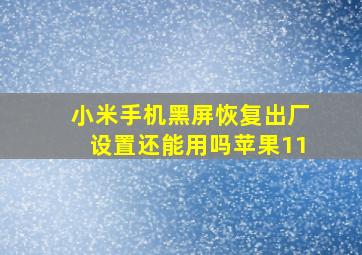 小米手机黑屏恢复出厂设置还能用吗苹果11