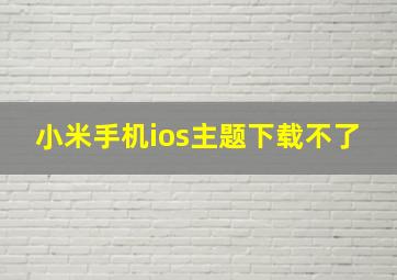 小米手机ios主题下载不了