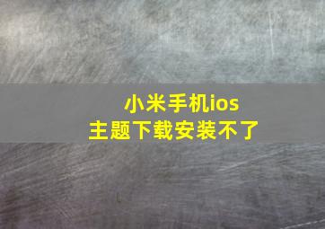 小米手机ios主题下载安装不了