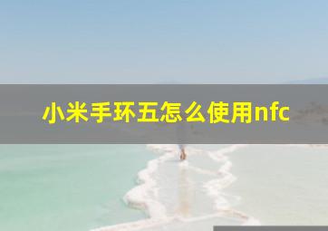 小米手环五怎么使用nfc