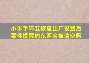 小米手环五恢复出厂设置后事件提醒的东西会被清空吗