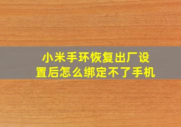 小米手环恢复出厂设置后怎么绑定不了手机