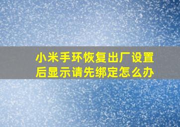 小米手环恢复出厂设置后显示请先绑定怎么办