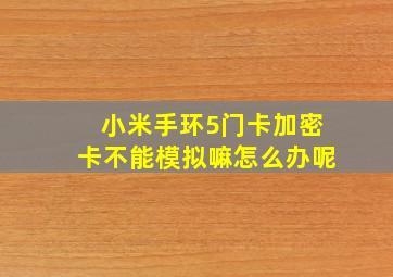 小米手环5门卡加密卡不能模拟嘛怎么办呢