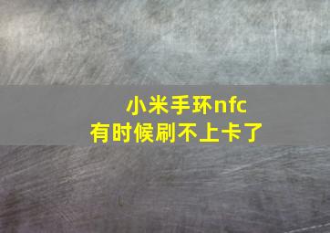 小米手环nfc有时候刷不上卡了