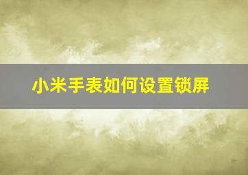 小米手表如何设置锁屏