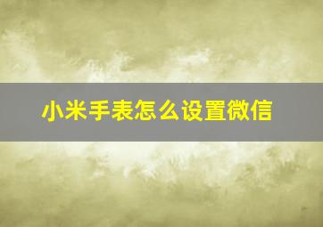 小米手表怎么设置微信