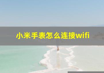 小米手表怎么连接wifi