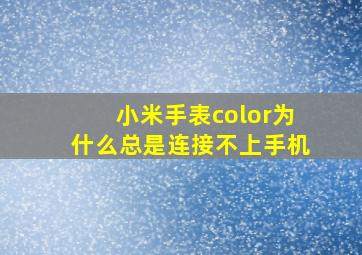 小米手表color为什么总是连接不上手机